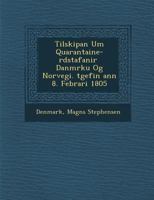 Tilskipan Um Quarantaine-R Dstafanir Danm Rku Og Norvegi. Tgefin Ann 8. Febr Ari 1805 1288178417 Book Cover