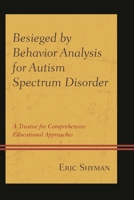 Besieged by Behavior Analysis for Autism Spectrum Disorder: A Treatise for Comprehensive Educational Approaches 1498508081 Book Cover
