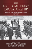 The Greek Military Dictatorship: Revisiting a Troubled Past, 1967–1974 1805391380 Book Cover