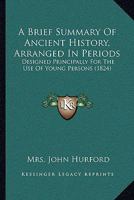 A Brief Summary Of Ancient History, Arranged In Periods: Designed Principally For The Use Of Young Persons 1166435881 Book Cover