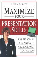 Maximize Your Presentation Skills: How to Speak, Look and Act on Your Way to the Top 0761563520 Book Cover