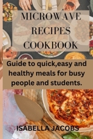 MICROWAVE RECIPES COOKBOOK: Guide to quick,easy and healthy meals for busy people and students. B0CGZ1P2TV Book Cover