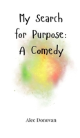 My Search for Purpose: A Comedy 1805662341 Book Cover