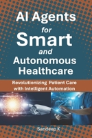 AI Agents for Smart and Autonomous Healthcare: Revolutionizing Patient Care with Intelligent Automation B0F292YJ2B Book Cover