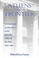 Athens on the Frontier: Grecian-Style Architecture in the Splendid Valley of the West, 1820-1860 0813197120 Book Cover