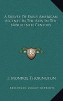A Survey Of Early American Ascents In The Alps In The Nineteenth Century 1432594451 Book Cover
