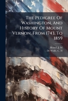 The Pedigree of Washington, and History of Mount Vernon, from 1743, to 1859 1245847996 Book Cover