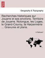Recherches Historiques Sur Jouarre Et Ses Environs. Territoire de Jouarre. Nolongue, Les Loges, Le Grand-Couroy, La Harpennerie ... Gravures Et Plans. 0274635763 Book Cover