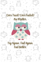Ever Tried? Ever Failed? No Matter. Try Again. Fail Again. Fail Better.: All Purpose 6x9 Blank Lined Notebook Journal Way Better Than A Card Trendy Unique Gift White Grey Sticker Owl 1706439237 Book Cover