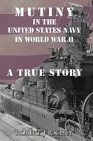 Mutiny in the United States Navy in World War II: A True Story 1438960476 Book Cover