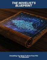 The Novelist'S Blueprint: Everything You Need To Know From Plot To Publication B0FPXHV5SD Book Cover