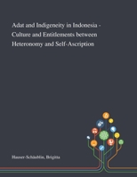 Adat and Indigeneity in Indonesia - Culture and Entitlements Between Heteronomy and Self-Ascription 1013284518 Book Cover