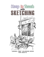 Keep in Touch with Sketching: "ANIMAL TWO" Coloring Book for Adults, Large 8.5"x11", Ability to Relax, Brain Experiences Relief, Lower Stress Level, Negative Thoughts Expelled, Achieve Mindfulness B08N928SKP Book Cover