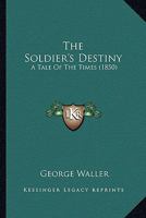The Soldier's Destiny: A Tale Of The Times (1850) 1104330261 Book Cover