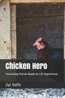 Chicken Hero: Fascinating Stories Based on Life Experiences 1981052453 Book Cover