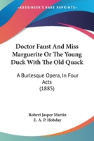 Doctor Faust and Miss Marguerite or the Young Duck with the Old Quack: A Burlesque Opera, in Four Acts 1120276608 Book Cover