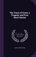 The Tents of Grace; A Tragedy; And Four Short Stories 1359582924 Book Cover