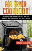 Air Fryer Cookbook: Yummy Air-Fryer Recipes For Quick And Easy Meals To Help You Improve Your Body's Health 1803073004 Book Cover