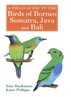 A Field Guide to the Birds of Borneo, Sumatra, Java, and Bali: The Greater Sunda Islands 0198540353 Book Cover