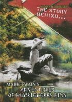 The Story Behind... Mark Twain's Adventures of Huckleberry Finn (History in Literature) 1403482063 Book Cover