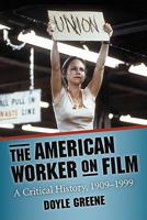 The American Worker on Film: A Critical History, 1909-1999 0786447346 Book Cover