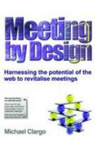 Meeting by Design: Harnessing the Potential of the Web to Revitalise Meetings 0954302141 Book Cover