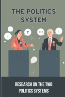 The Politics System: Research On The Two Politics Systems: Types Of Political Systems Meaning B096TTS68F Book Cover