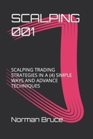SCALPING 001: SCALPING TRADING STRATEGIES IN A (4) SIMPLE WAYS AND ADVANCE TECHNIQUES B0BFDW135M Book Cover