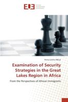 Examination of Security Strategies in the Great Lakes Region in Africa: From the Perspectives of African Immigrants 3639622723 Book Cover