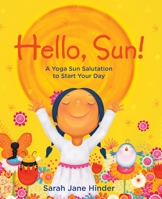 Hello, Sun!: A Yoga Sun Salutation to Start Your Day 168364283X Book Cover