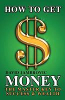 How to Get Money: The Master Key to Success & Wealth 0692934979 Book Cover