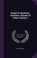 Daniel H. Burnham, Architect, Planner of Cities; Volume 1 1362928372 Book Cover