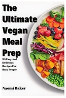 THE ULTIMATE VEGAN MEAL PREP: 30 Easy And Delicious Recipes For Busy People B0C2S59Q15 Book Cover