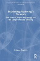 Sharpening Psychology's Concepts: The Spirit of Jungian Psychology and the Danger of Faulty Thinking (The Collected English Papers of Wolfgang Giegerich) 104100740X Book Cover