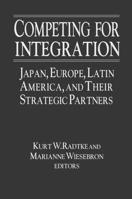 Competing for Integrations: Japan, Europe, Latin America, and Their Stategic Partners 0765609622 Book Cover