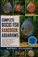 COMPLETE DISCUS FISH HANDBOOK: AQUARIUMS: The Complete Beginner-to-Expert Guide to Discus Aquarium Setup, Nutrition, Behavior, Tank Mates, Breeding, Disease Prevention, and Long-Term Care B0HFPZJFFD Book Cover