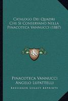 Catalogo Dei Quadri Che Si Conservano Nella Pinacoteca Vannucci (1887) 1160052085 Book Cover