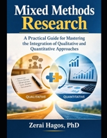 Mixed Methods Research: A Practical Guide for Mastering the Integration of Qualitative and Quantitative Approaches B0FHFLTCN1 Book Cover