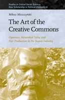 The Art of the Creative Commons Openness, Networked Value and Peer Production in the Sound Industry 9004504230 Book Cover