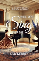 Will You Sing For Me: A Historical Mormon Romance B0DWLL8W3S Book Cover