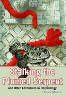 Stalking the Plumed Serpent and Other Adventures in Herpetology 1561644331 Book Cover