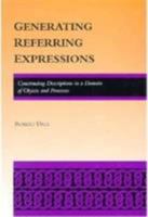 Generating Referring Expressions: Constructing Descriptions in a Domain of Objects and Processes 0262041286 Book Cover