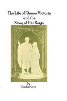 The life of Queen Victoria and the story of her reign: A beautiful tribute to England's greatest Queen in her domestic and official life : and also the life of the new King, Edward VII 0978800923 Book Cover