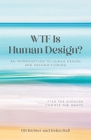 WTF Is Human Design?: An Introduction to Human Design and Deconditioning 1685153291 Book Cover