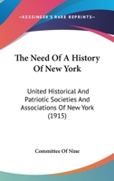 The Need Of A History Of New York: United Historical And Patriotic Societies And Associations Of New York 1120908035 Book Cover