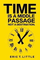 TIME: IT'S A MIDDLE PASSAGE NOT A DESTINATION B0DZT1812M Book Cover