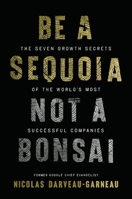 Be a Sequoia, Not a Bonsai: The Seven Growth Secrets of the World’s Most Successful Companies 1400254248 Book Cover