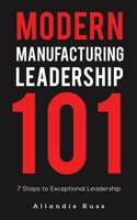 Modern Manufacturing Leadership 101 1645756637 Book Cover