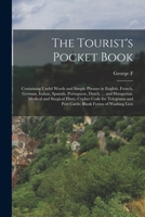 The Tourist's Pocket Book: Containing Useful Words and Simple Phrases in English, French, German, Italian, Spanish, Portuguese, Dutch, ... and ... and Post Cards; Blank Forms of Washing Lists 101600589X Book Cover