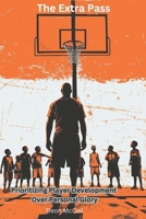 The Extra Pass: Prioritizing Player Development Over Personal Glory (The Coach’s Compass: Navigating Youth Sports with Heart and Vision) B0DQDZ2GK2 Book Cover